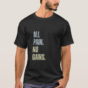 All Pain No Gains Funny Gym Workout Bodybuilding F T-Shirt
