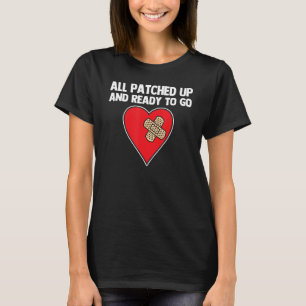 All Patched Up & Ready To Go   Open Heart Surgery T-Shirt