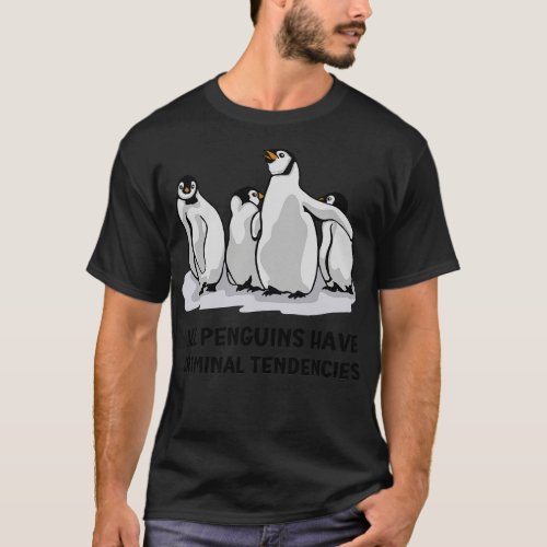 All Penguins Have Criminal Tendencies T_Shirt