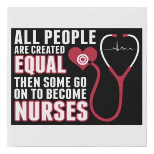 All People Created Equal Some Become Nurses Faux Canvas Print