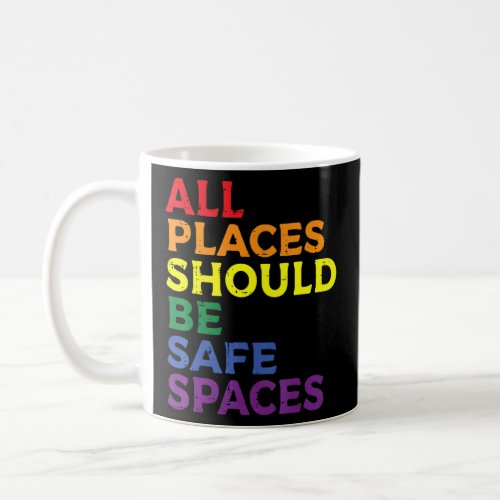 All Places Should Be Safe Spaces Gay Pride Ally Lg Coffee Mug