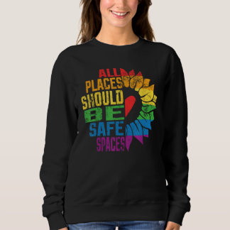 All Places Should Be Safe Spaces Gay Pride Ally LG Sweatshirt