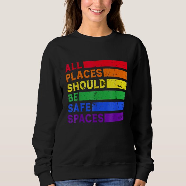 All Places Should Be Safe Spaces Gay Pride Ally LG Sweatshirt (Front)