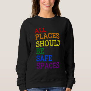 All Places Should Be Safe Spaces Gay Pride Ally LG Sweatshirt