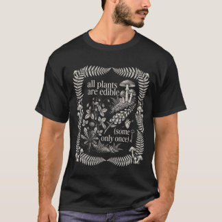 All Plants are Edible Some Only Once Funny Quote T-Shirt