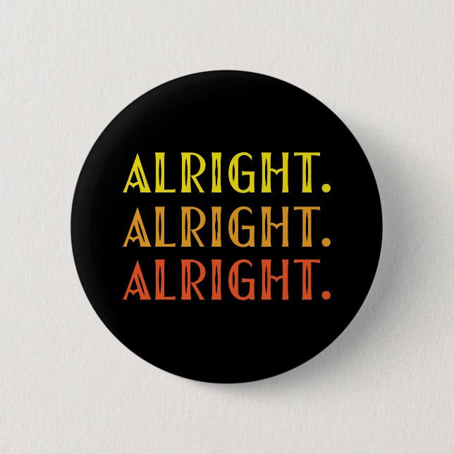 ALL RIGHT ALL RIGHT ALRIGHT Pop Culture Humor Button (Front)