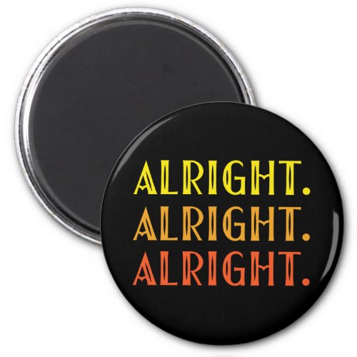 ALL RIGHT ALL RIGHT ALRIGHT Pop Culture Humor Magnet