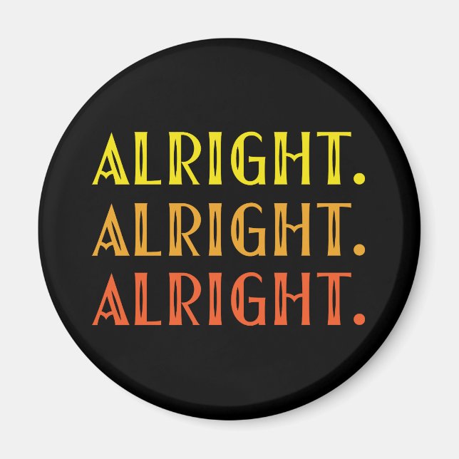 ALL RIGHT ALL RIGHT ALRIGHT Pop Culture Humor Magnet (Front)