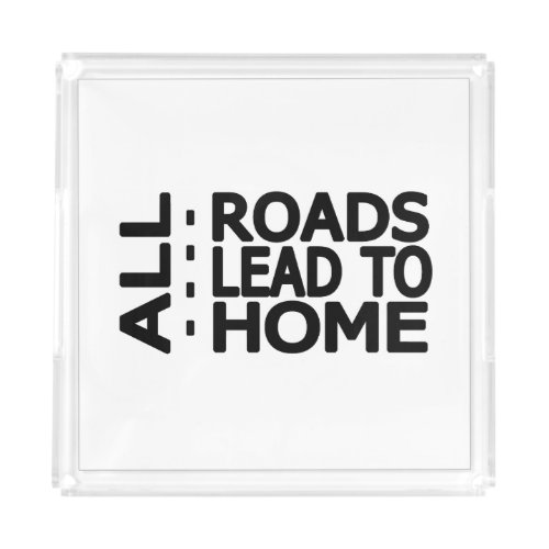  all roads lead to home acrylic tray