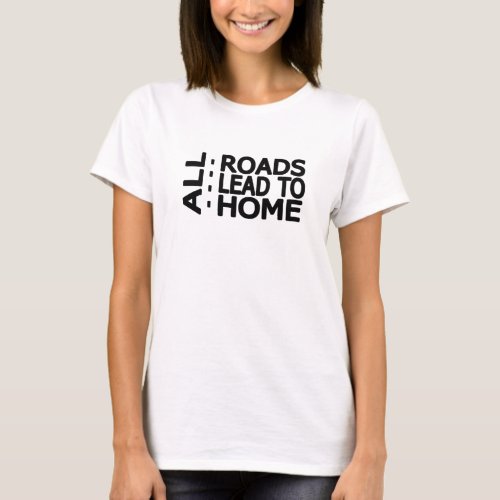  all roads lead to home T_Shirt