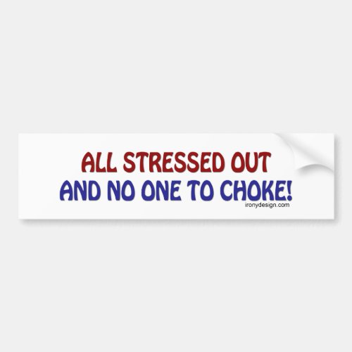 All Stressed Out Bumpersticker Bumper Sticker