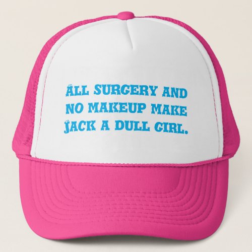 All surgery and no makeup make Jack a dull girl Trucker Hat
