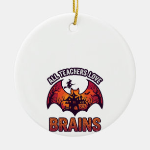 All Teachers Love Brains Halloween Bat Haunted Hou Ceramic Ornament