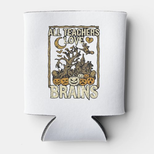 All Teachers Love Brains Halloween Haunted House P Can Cooler