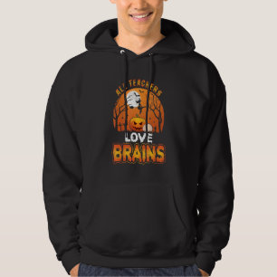 All Teachers Love Brains  Halloween Teacher Hoodie