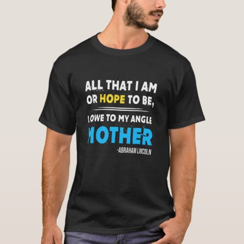 All That I Am Or Hope To Be I Owe To My Mother Mot T_Shirt