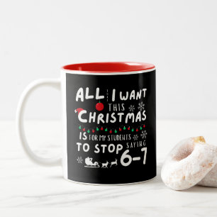 All That I Want Christmas Students Stop Saying 6-7 Two-Tone Coffee Mug