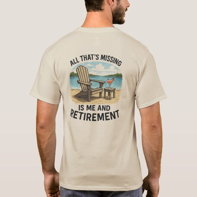 "All That’s Missing is ME and Retirement" T-Shirt (Back)