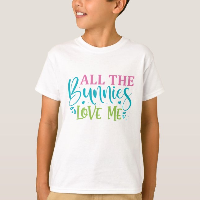 All The Bunnies Love Me - Easter T-Shirt (Front)