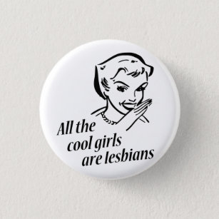 All the Cool Girls are Lesbians Button