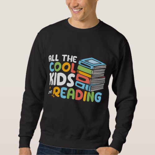 All The Cool Kids Are Reading Book Reading Teacher Sweatshirt