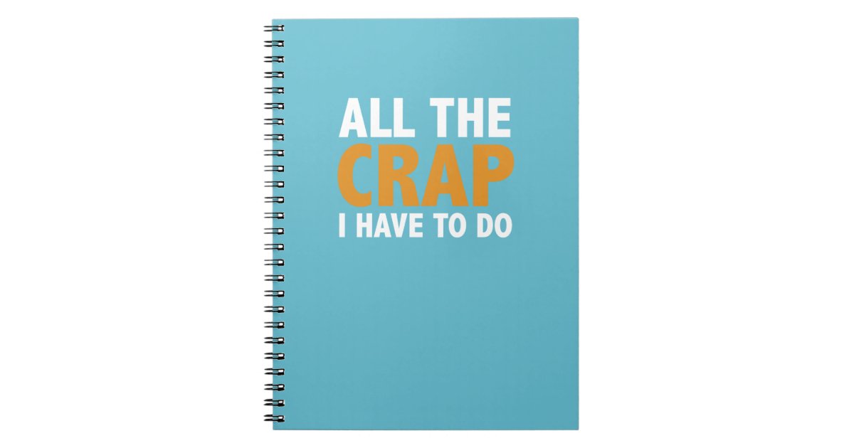 All The Crap I Have To Do To-Do Notebook | Zazzle
