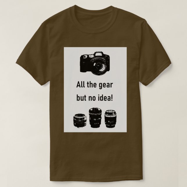 All the gear but no idea  Photography  T-Shirt (Design Front)