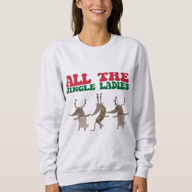All The Jingle Ladies Reindeer Funny Christmas Sweatshirt (Front)