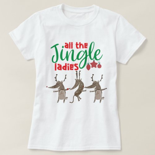 All The Jingle Ladies Reindeer Funny Christmas T_S T_Shirt