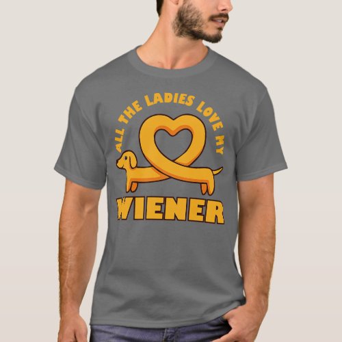 All The Ladies Love My Wiener Funny Wiener Dog Jok T_Shirt