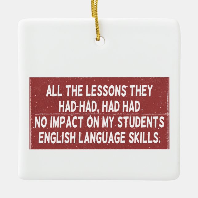 All the lessons they had had had had no impact on  ceramic ornament (Front)