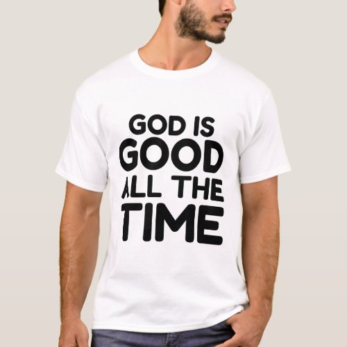 all the time God is good T_Shirt