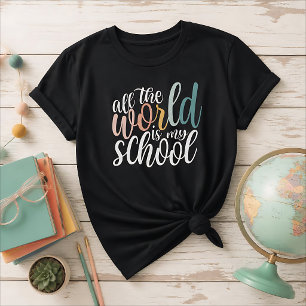 All The World Is My School Homeschooler T-Shirt