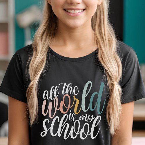 All The World Is My School Homeschooler T_Shirt