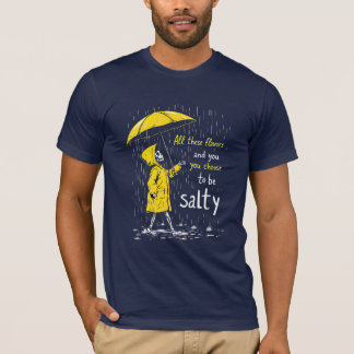 All these flavors and you choose to be salty T-Shirt