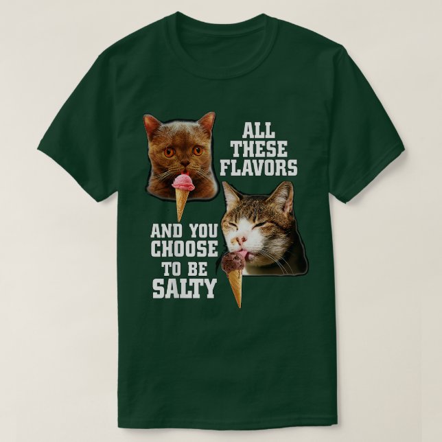 All these Flavors and you choose to be salty with  T-Shirt (Design Front)