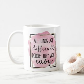 "All things are difficult before they’re easy" Coffee Mug