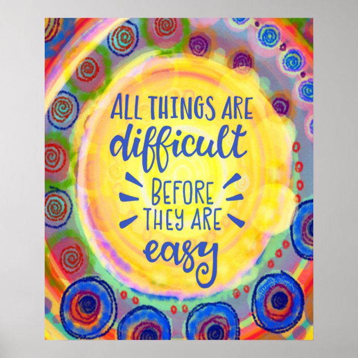 All Things Are Difficult Until They Are Easy Poster | Zazzle
