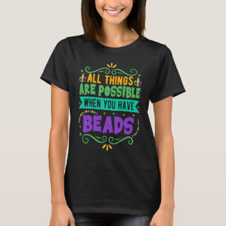 All Things Are Possible When You Have Beads Mardi T-Shirt