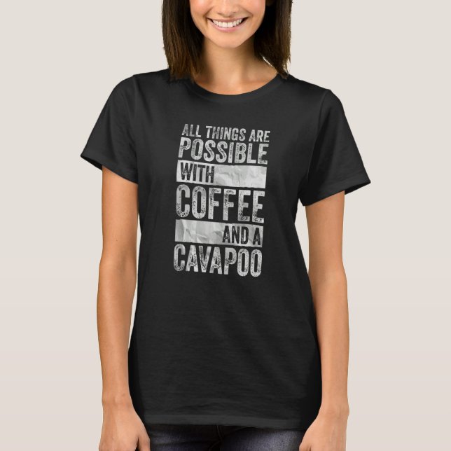 All Things Are Possible With Coffee And A Cavapoo T-Shirt (Front)