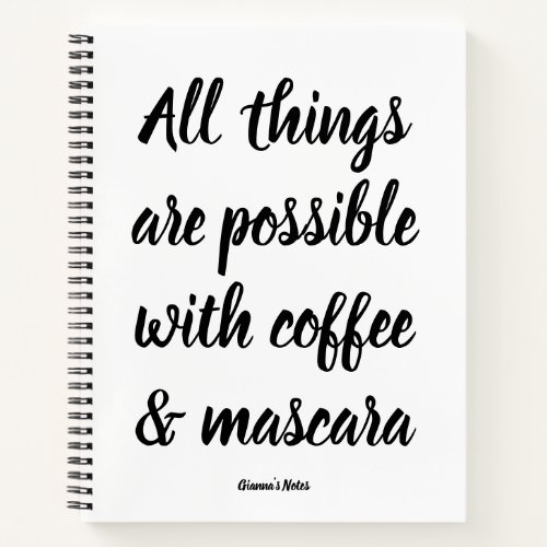 All things are possible with coffee  mascara notebook