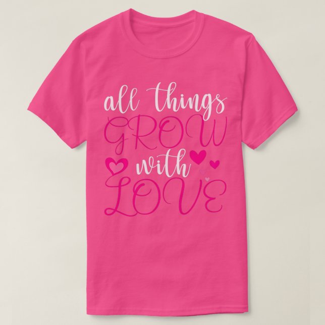 ALL THINGS GROW WITH LOVE 2 T-Shirt (Design Front)