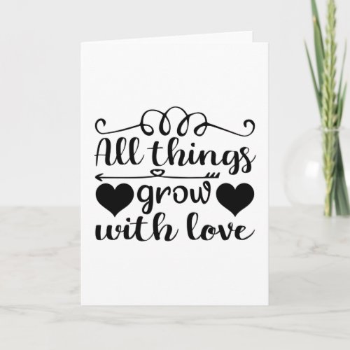 All things grow with love card