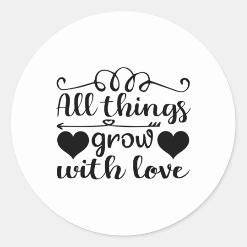 All things grow with love classic round sticker