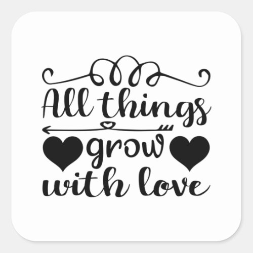 All things grow with love square sticker