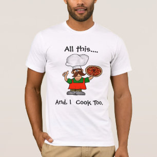 All This, And, I Cook Too  Pizza Chef T-shirt