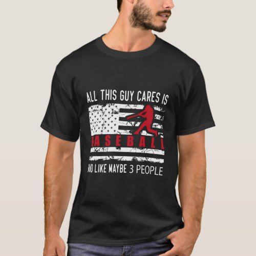 All This Guy Cares About Is Baseball And Like Mayb T_Shirt
