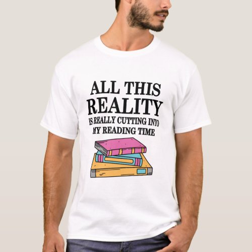 All This Reality Is Really Cutting Into My Reading T_Shirt