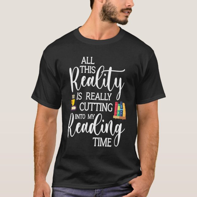 All This Reality Is Really Cutting Reading Time Bo T-Shirt (Front)