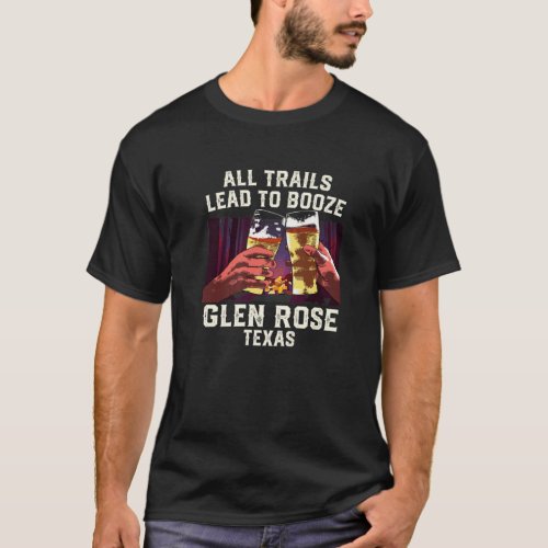 All Trails Lead To Booze Glen Rose Camping Texas C T_Shirt